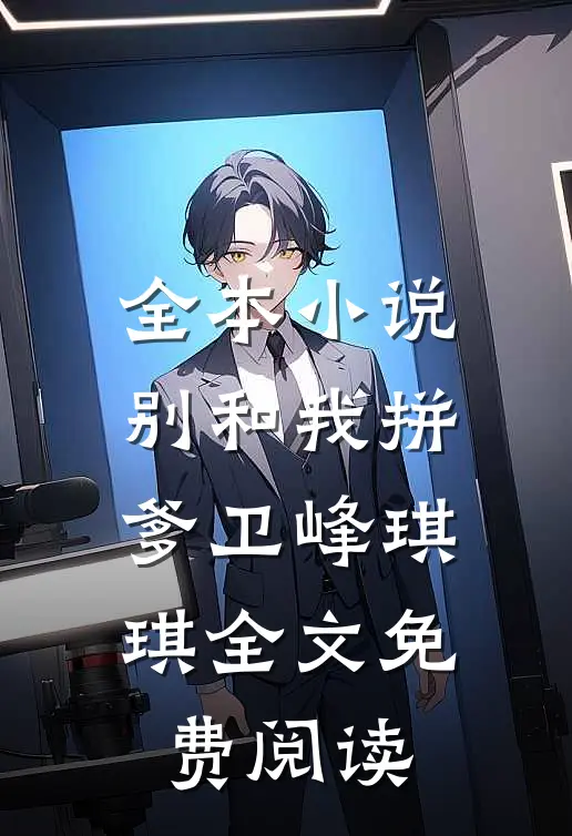全本小说别和我拼爹卫峰琪琪全文免费阅读