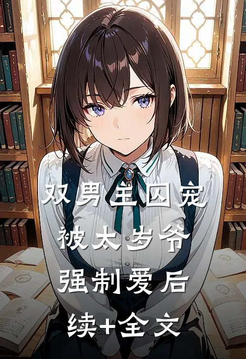 【双男主】囚宠：被太岁爷强制爱后续+全文