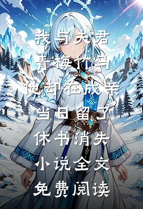我与夫君青梅竹马，他却在成亲当日留了休书消失小说全文免费阅读