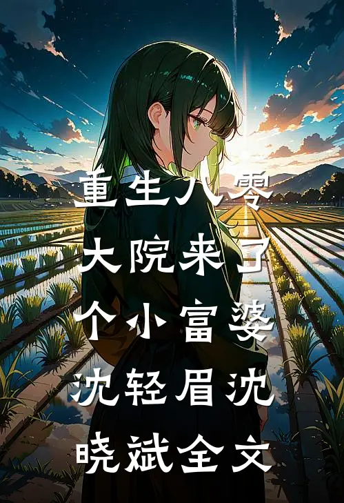 重生八零，大院来了个小富婆沈轻眉沈晓斌全文