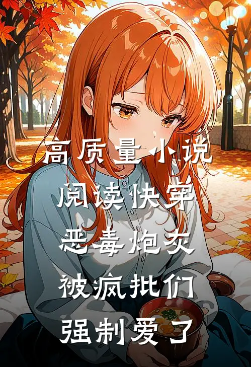 高质量小说阅读快穿：恶毒炮灰被疯批们强制爱了