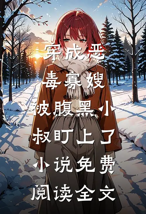 穿成恶毒寡嫂，被腹黑小叔盯上了小说免费阅读全文