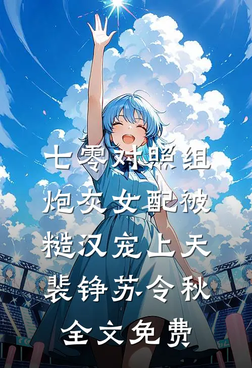 七零对照组：炮灰女配被糙汉宠上天裴铮苏令秋全文免费