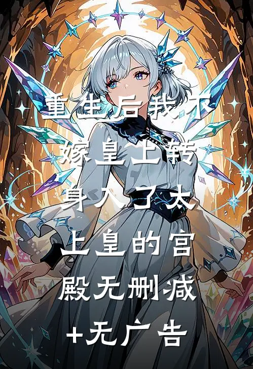 重生后我不嫁皇上转身入了太上皇的宫殿无删减+无广告