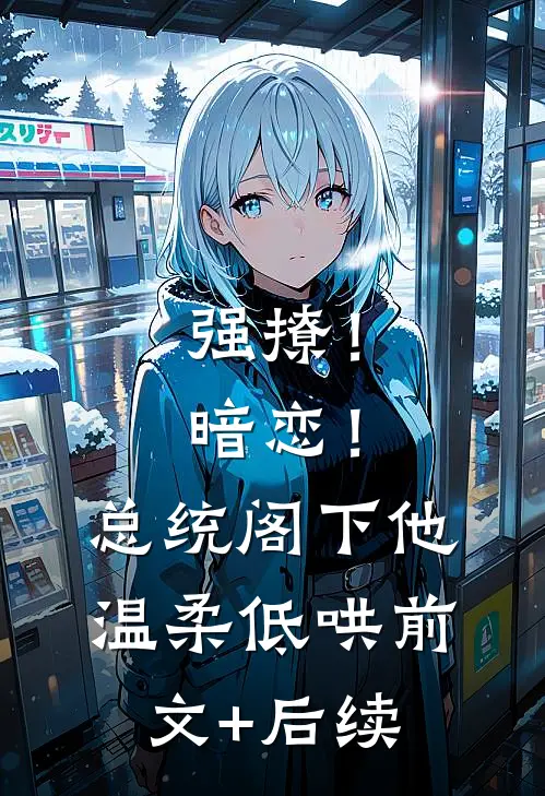强撩！暗恋！总统阁下他温柔低哄前文+后续