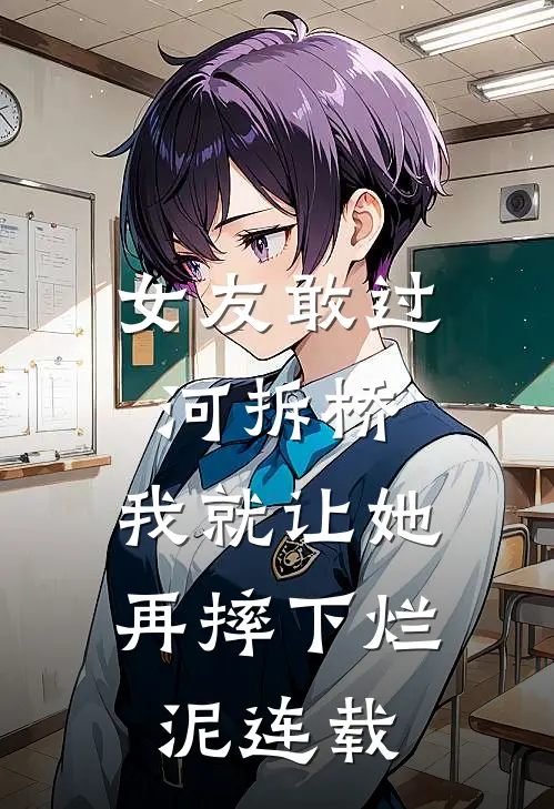 女友敢过河拆桥，我就让她再摔下烂泥连载