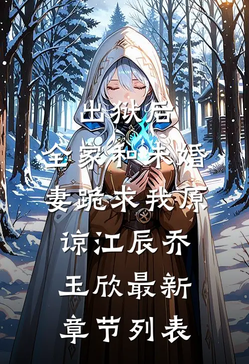 出狱后，全家和未婚妻跪求我原谅江辰乔玉欣最新章节列表