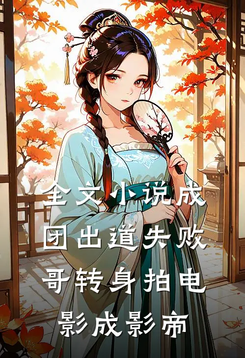 全文小说成团出道失败，哥转身拍电影成影帝