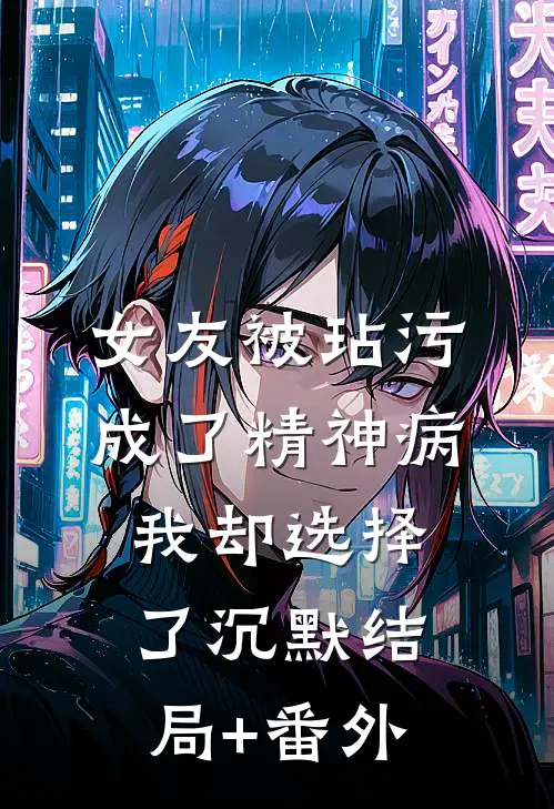 女友被玷污成了精神病，我却选择了沉默结局+番外