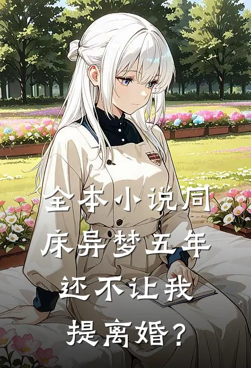 全本小说同床异梦五年，还不让我提离婚？