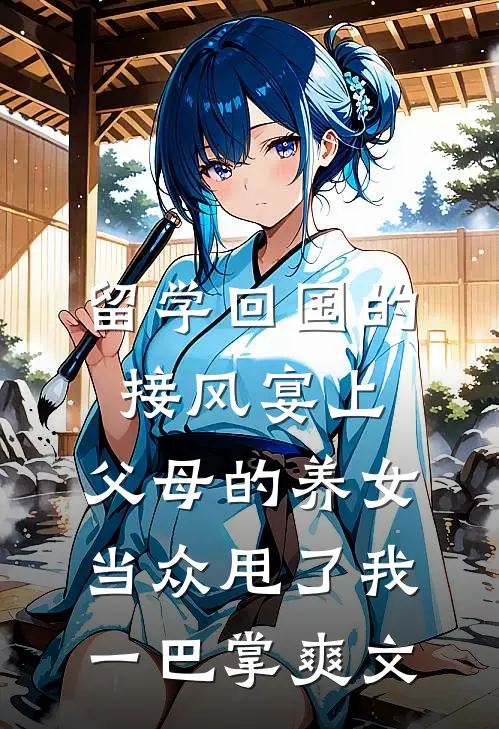 留学回国的接风宴上，父母的养女当众甩了我一巴掌爽文