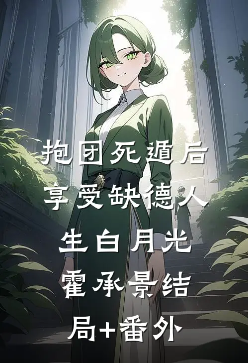 抱团死遁后，享受缺德人生白月光霍承景结局+番外
