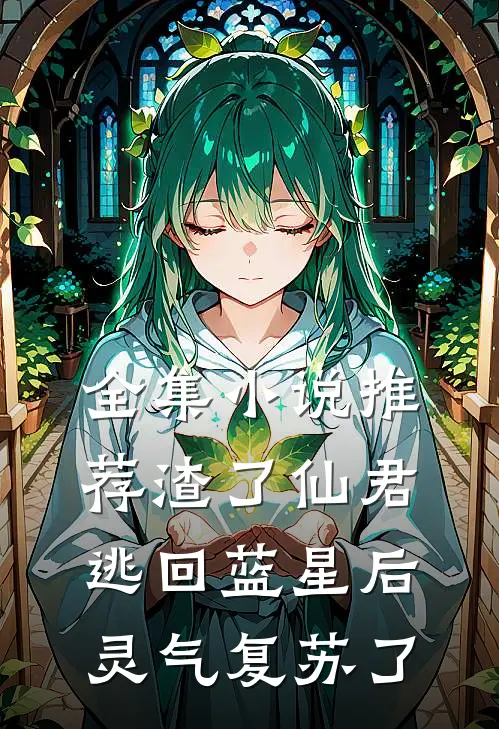 全集小说推荐渣了仙君逃回蓝星后，灵气复苏了