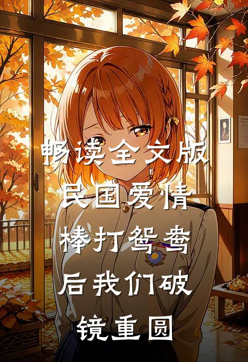 畅读全文版民国爱情：棒打鸳鸯后我们破镜重圆