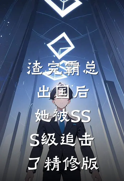渣完霸总出国后，她被SSS级追击了精修版