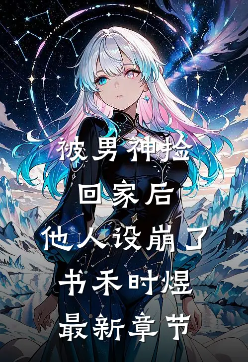 被男神捡回家后，他人设崩了书禾时煜最新章节