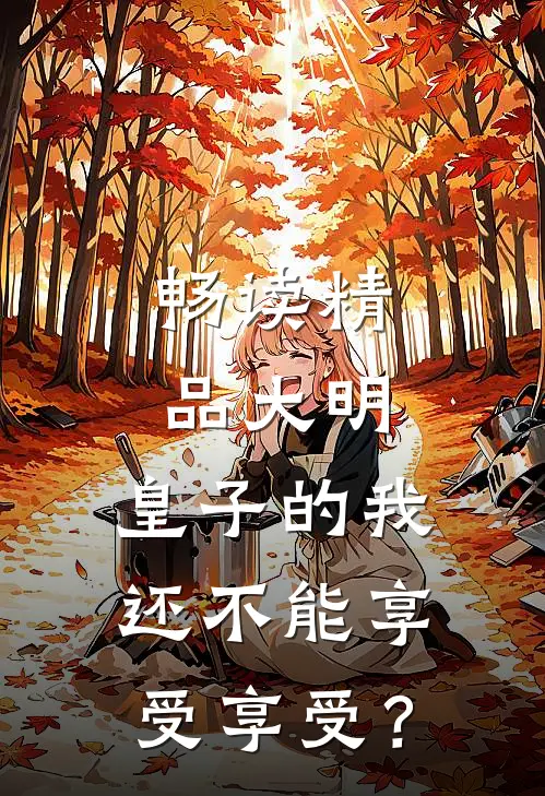 畅读精品大明：皇子的我还不能享受享受？