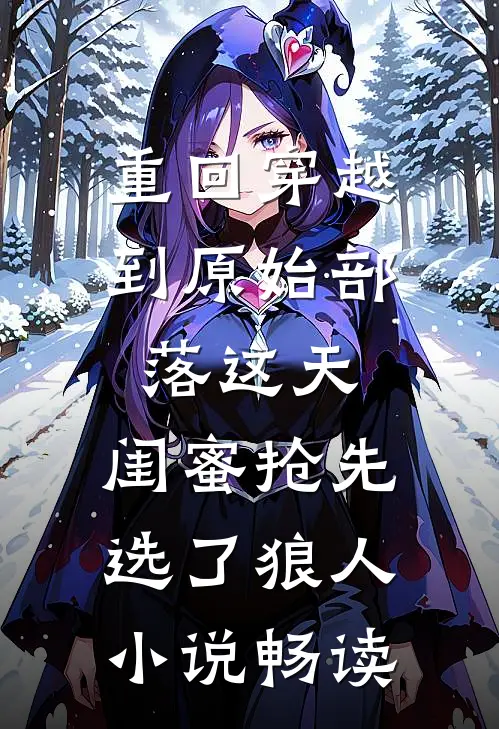 重回穿越到原始部落这天，闺蜜抢先选了狼人小说畅读