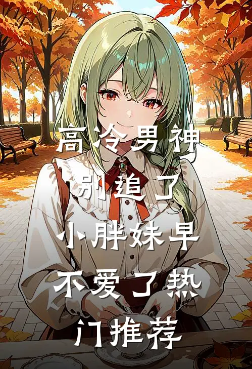 高冷男神别追了，小胖妹早不爱了热门推荐
