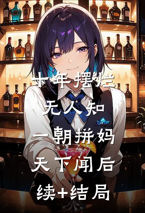 十年摆烂无人知，一朝拼妈天下闻后续+结局