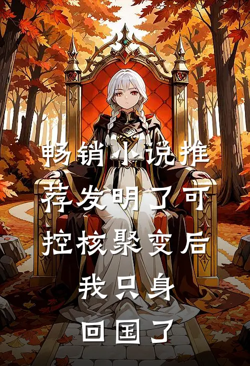 畅销小说推荐发明了可控核聚变后，我只身回国了
