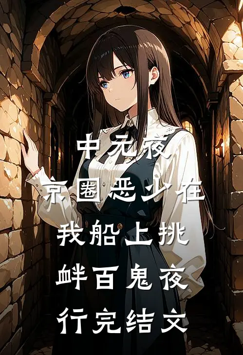 中元夜，京圈恶少在我船上挑衅百鬼夜行完结文
