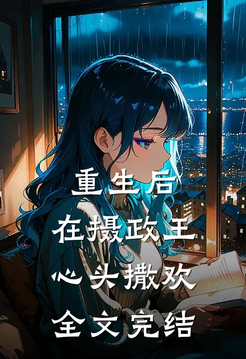 重生后，在摄政王心头撒欢全文完结