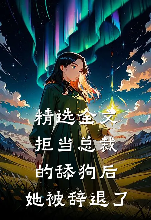 精选全文拒当总裁的舔狗后，她被辞退了