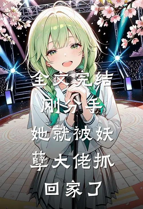 全文完结刚分手，她就被妖孽大佬抓回家了