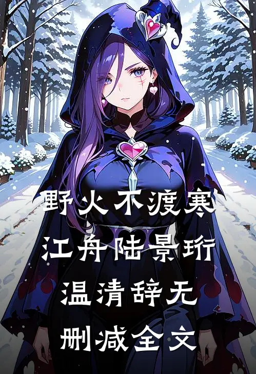 野火不渡寒江舟陆景珩温清辞无删减全文