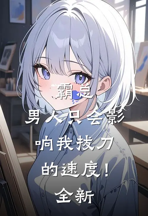 霸总，男人只会影响我拔刀的速度！全新