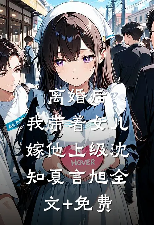 离婚后，我带着女儿嫁他上级沈知夏言旭全文+免费