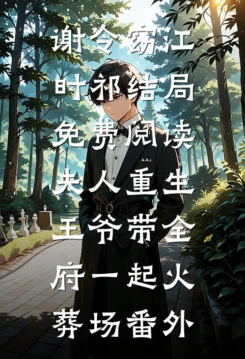 谢令窈江时祁结局免费阅读夫人重生，王爷带全府一起火葬场番外
