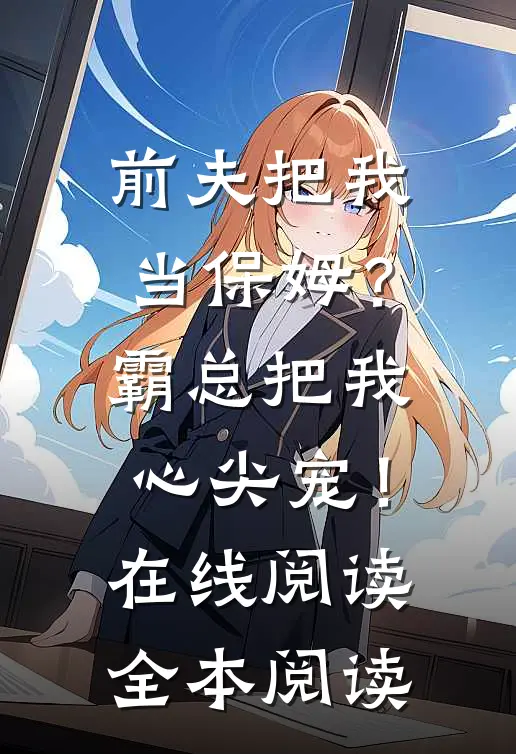前夫把我当保姆？霸总把我心尖宠！在线阅读全本阅读
