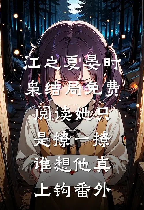 江之夏晏时枭结局免费阅读她只是撩一撩，谁想他真上钩番外