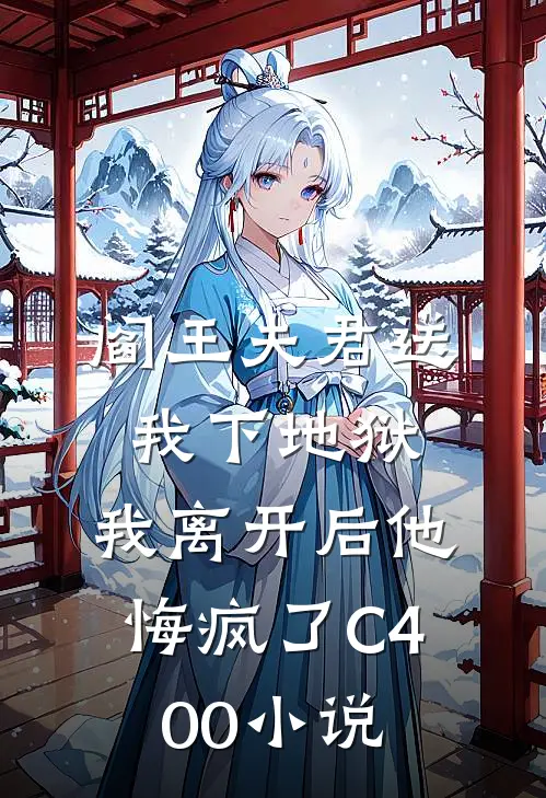 阎王夫君送我下地狱，我离开后他悔疯了C400小说
