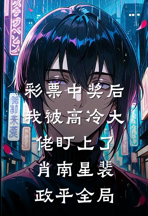彩票中奖后，我被高冷大佬盯上了肖南星裴政平全局