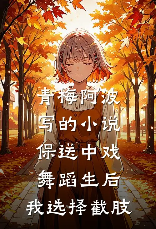 青梅阿波写的小说保送中戏舞蹈生后，我选择截肢