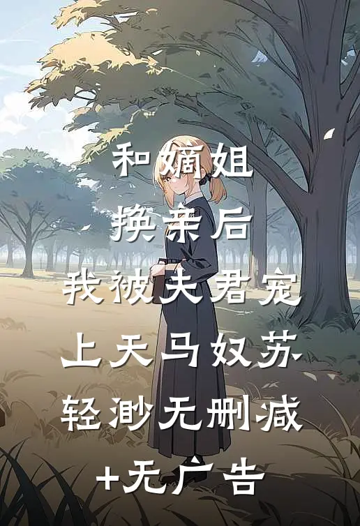 和嫡姐换亲后，我被夫君宠上天马奴苏轻渺无删减+无广告