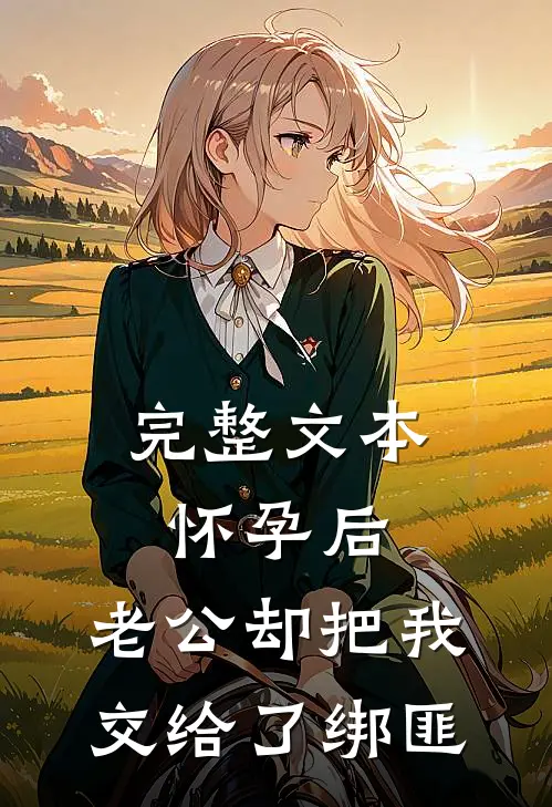 完整文本怀孕后，老公却把我交给了绑匪