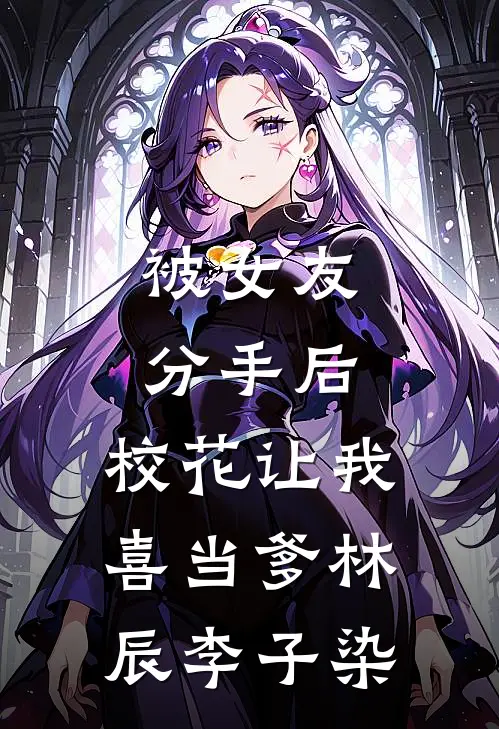 被女友分手后，校花让我喜当爹林辰李子染