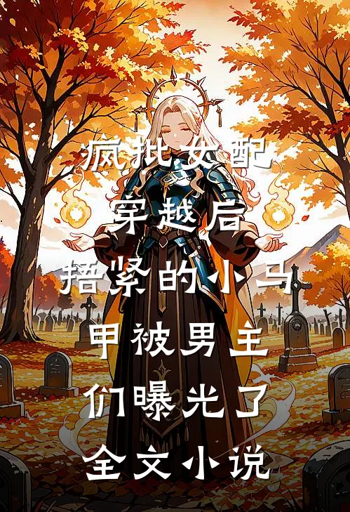疯批女配穿越后，捂紧的小马甲被男主们曝光了全文小说