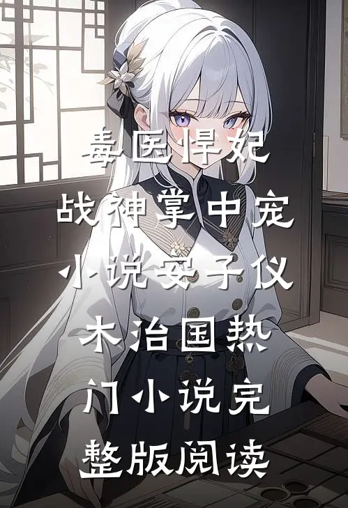 毒医悍妃：战神掌中宠小说安子仪木治国热门小说完整版阅读