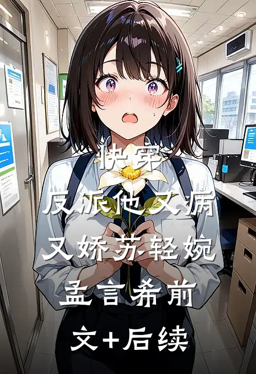 快穿：反派他又病又娇苏轻婉孟言希前文+后续