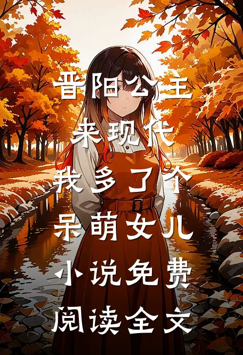 晋阳公主来现代，我多了个呆萌女儿小说免费阅读全文