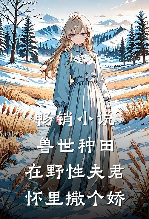 畅销小说兽世种田：在野性夫君怀里撒个娇