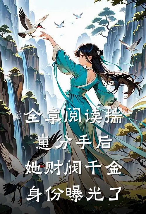 全章阅读揣崽分手后，她财阀千金身份曝光了