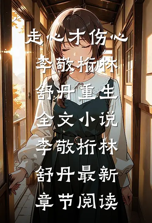 走心才伤心李敬桁林舒丹重生全文小说李敬桁林舒丹最新章节阅读