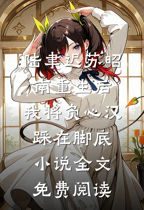 陆聿迟苏昭南重生后，我将负心汉踩在脚底小说全文免费阅读