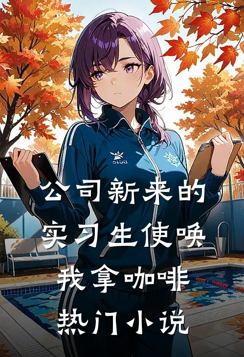 公司新来的实习生使唤我拿咖啡热门小说